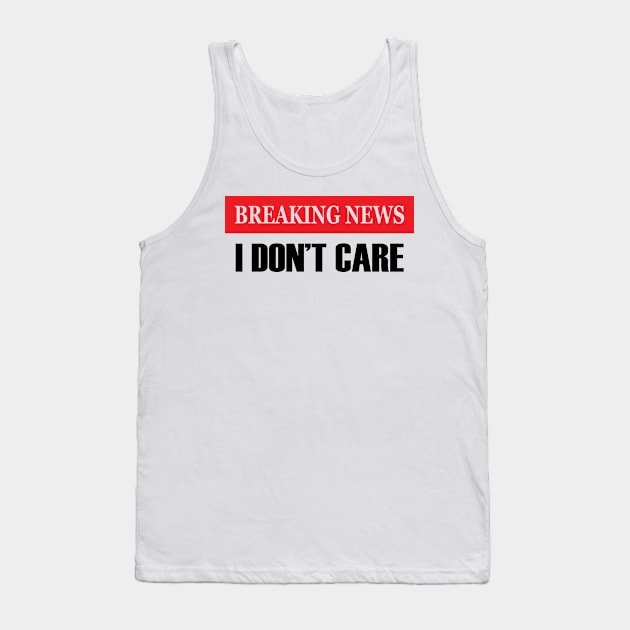 Breaking News I Don't Care - Funny Unisex Mens Womens Saying - Sarcastic Christmas Tank Top by admeral